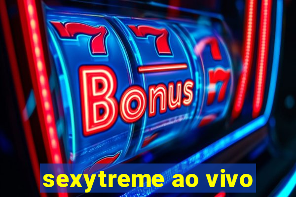 sexytreme ao vivo